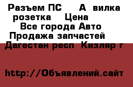 Разъем ПС-300 А3 вилка розетка  › Цена ­ 390 - Все города Авто » Продажа запчастей   . Дагестан респ.,Кизляр г.